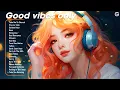 Download Lagu Good vibes only 🍀 I'm going to make a very beautiful life for myself - Life chill music