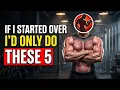 The 5 Exercises I d Do If I Could START OVER Don t Waste Your Time