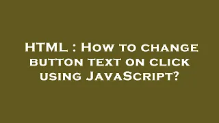 HTML How to change button text on click using JavaScript