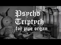 Psycho Triptych for Pipe Organ