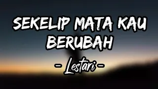 sekelip mata kau berubah lestari lirik 