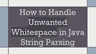 How to Handle Unwanted Whitespace in Java String Parsing