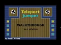 Teleport Jumper - Walkthrough All Levels
