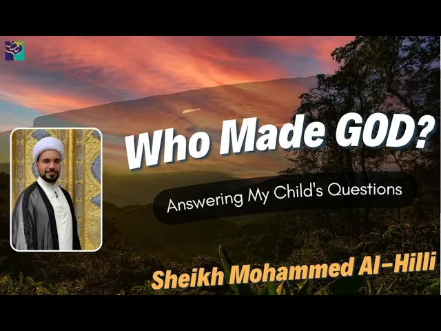 ⁣Who Made GOD? | Answering My Child's Questions | Sheikh Mohammed Al-Hilli | Fatemiyah 2021