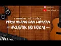PERGI HILANG DAN LUPAKAN ~ REMEMBER OF TODAY || NO VOKAL AKUSTIK GITAR