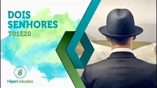 HIPERLINKADOS - T01E20 - Dois Senhores