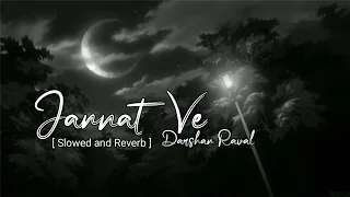 jannat ve slowed reverb lo fi jannat ve lofi darshan raval slowed u0026 reverb