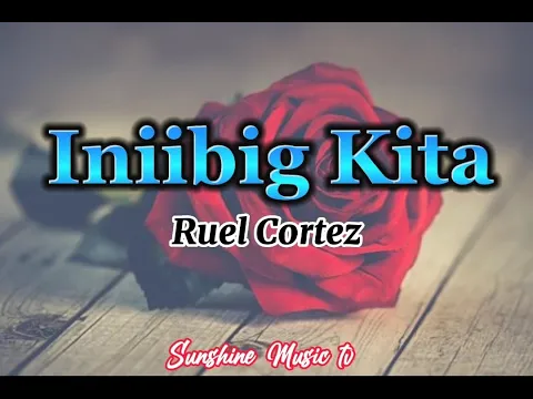 Download MP3 INIIBIG KITA (Roel Cortez) with Lyrics