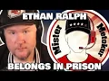 ETHAN RALPH SHOULD BE IN JAIL