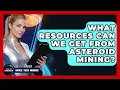 What Resources Can We Get From Asteroid Mining - Space Tech Insider