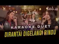 KARAOKE DUET DIRANTAI DIGELANGI RINDU - Yeni Inka feat. Yesa Oktavia