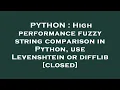 PYTHON High performance fuzzy string comparison in Python use Levenshtein or difflib