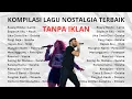 Lagu KOMPILASI LAGU NOSTALGIA TERBAIK SEPANJANG MASA | ENAK BUAT KERJA \u0026 SANTAI | BEST POP | TANPA IKLAN