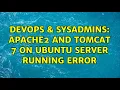 DevOps SysAdmins Apache2 and tomcat 7 on ubuntu server running error