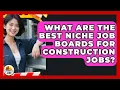 What Are The Best Niche Job Boards For Construction Jobs - Construction Jobs