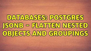 Databases Postgres JSONB - Flatten nested objects and groupings