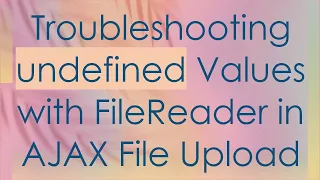 Troubleshooting undefined Values with FileReader in AJAX File Upload