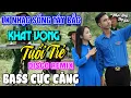 Lagu NHẠC SỐNG TÂY BẮC KHÁT VỌNG TUỔI TRẺ | LK DISCO NHẠC SỐNG THÔN QUÊ REMIX  BASS CĂNG ĐÉT