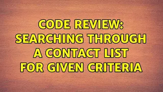 Code Review Searching through a contact list for given criteria 2 Solutions