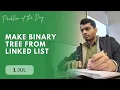 POTD - 2024 Make Binary Tree From Linked List Problem of the Day GeeksforGeeks