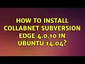 Ubuntu How to install CollabNet Subversion Edge 4 0 10 in Ubuntu 14 04 2 Solutions