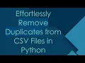 Effortlessly Remove Duplicates from CSV Files in Python
