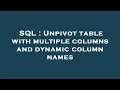 SQL Unpivot table with multiple columns and dynamic column names