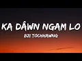 Download Lagu Bzi Tochhawng - Ka Dawn Ngam Lo (Lyrics) feat. Ben Opa