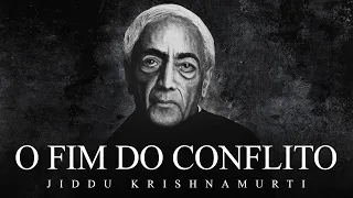 Jiddu Krishnamurti - O Fim do Conflito