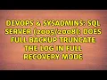 DevOps SysAdmins SQL Server Does full backup truncate the log in full recovery mode