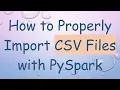 How to Properly Import CSV Files with PySpark