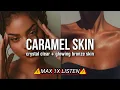 MAX 1X LISTEN BRONZED CARAMEL SKIN SUBLIMINAL crystal clear skin
