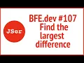 BFE dev Find the largest difference JSer - Front End Interview questions