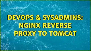 DevOps SysAdmins Nginx Reverse Proxy To Tomcat