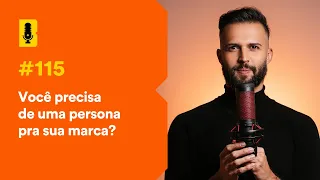 Você precisa de uma persona pra sua marca? - Branding Em Tudo Podcast #115