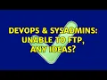 DevOps SysAdmins Unable to FTP any ideas 2 Solutions