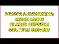 DevOps SysAdmins Nginx cache shared between multiple servers