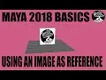 Autodesk Maya 2018 Basics - SETTING UP A REFERENCE IMAGE