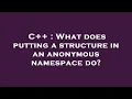 C What does putting a structure in an anonymous namespace do