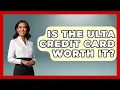 Is The Ulta Credit Card Worth It - Crazy About Credit Cards