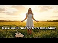 Download Lagu Jesus, You Turned My Tears Into a Smile | Worship for the Broken Made Whole
