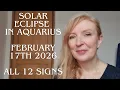 Solar Eclipse in Aquarius February 17th 2026 for ALL 12 SIGNS