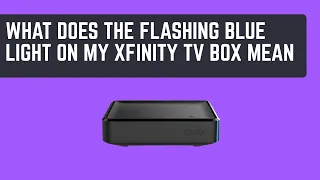 What Does the Flashing Blue Light on My Xfinity TV Box Mean - Causes Quick Fix