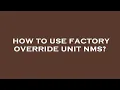 How to use factory override unit nms