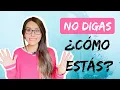 NO DIGAS Como estas - Otras Formas de Preguntar Como estas en Espanol
