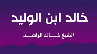 خالد ابن الوليد الشيخ خالد الراشد 