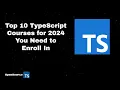 Top 10 TypeScript Courses for 2024 You Need to Enroll In