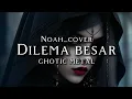 Lagu 🎵Noah_Dilema besar [cover]_Ghotic Metal