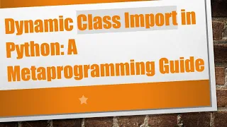 Dynamic Class Import in Python A Metaprogramming Guide