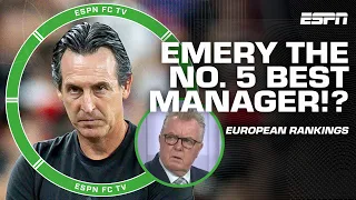 DEBATING the top 30 managers in Europe Unai Emery ranked TOO HIGH ESPN FC